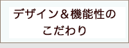 デザイン＆機能性のこだわり