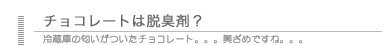 チョコレートは脱臭剤？