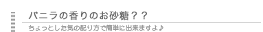 バニラの香りのお砂糖？